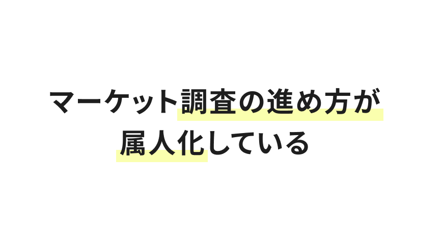 マーケット調査の進め方が属人化している